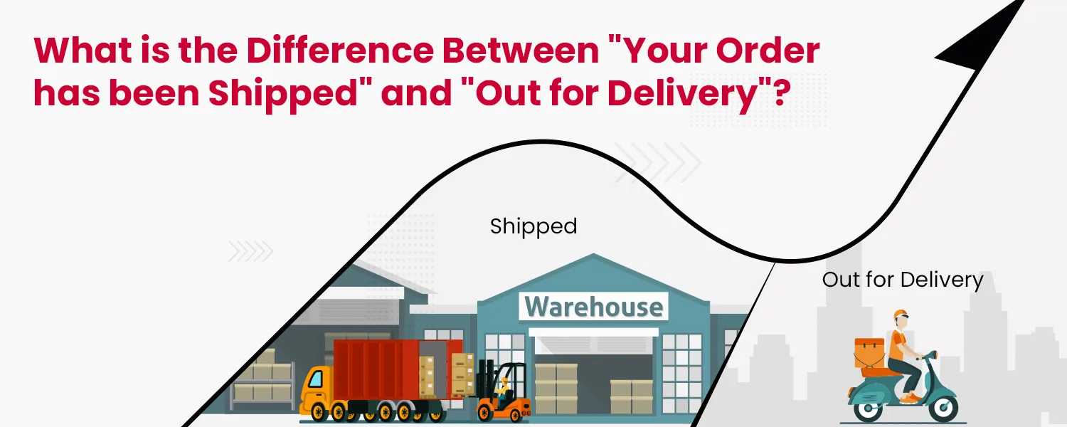 What is the Difference Between "Your Order has been Shipped" and "Out for Delivery"